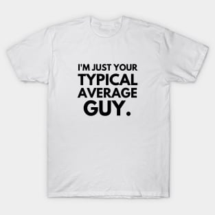 I'm just your typical average guy T-Shirt